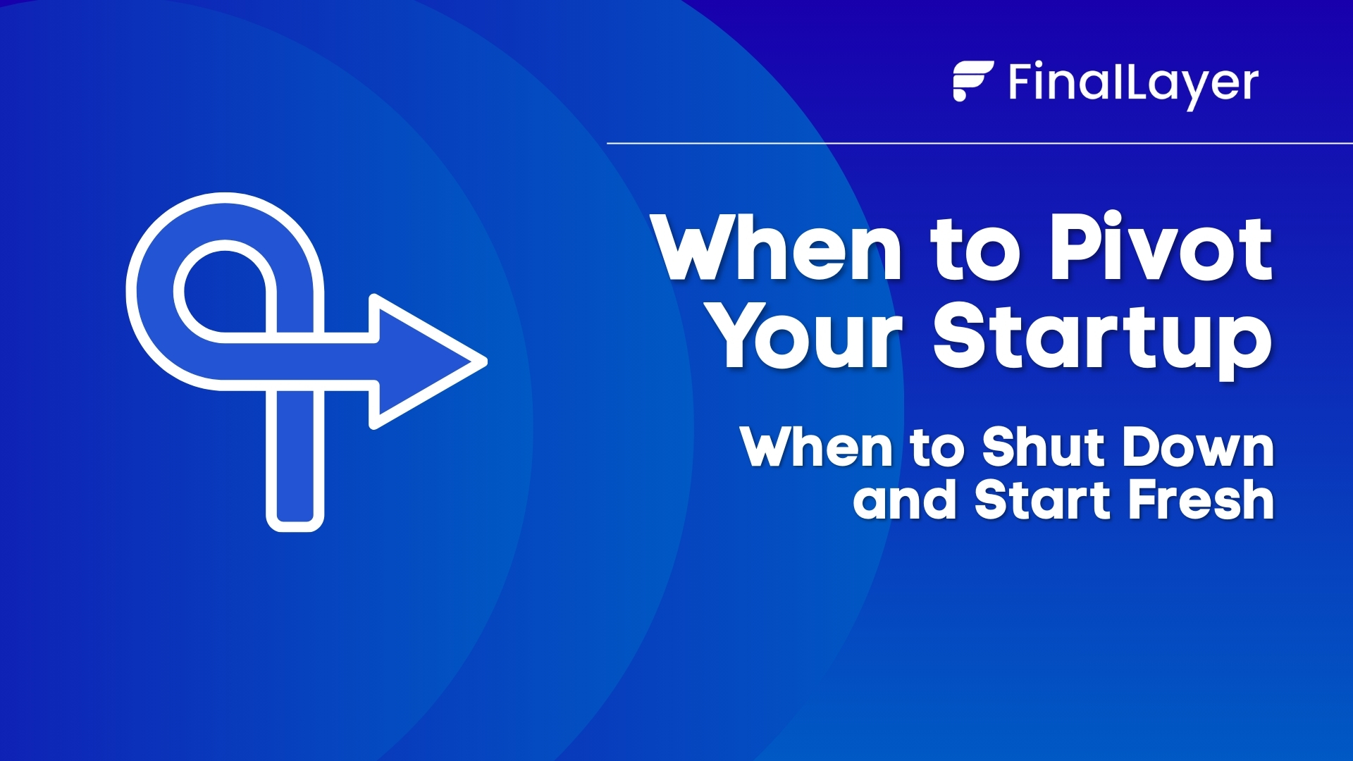 When to Pivot Your Startup: When to Shut Down and Start Fresh