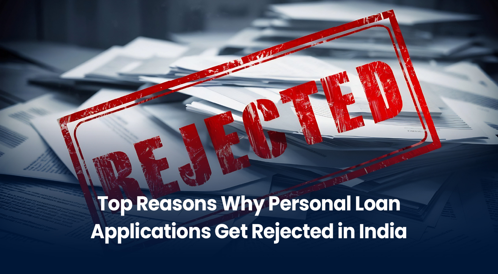 Why Loan Applications Get Rejected in India: 10 Common Reasons