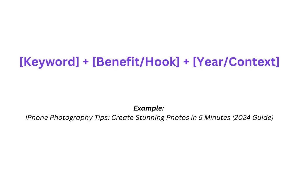 Keyword + Benefit + Year / Context.For example: iPhone Photography Tips: Create Stunning Photos in 5 minutes (2024 Guide)